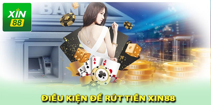 Điều kiện để rút tiền xin88